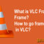 What is VLC Frame by Frame?  How to go frame by frame in VLC?